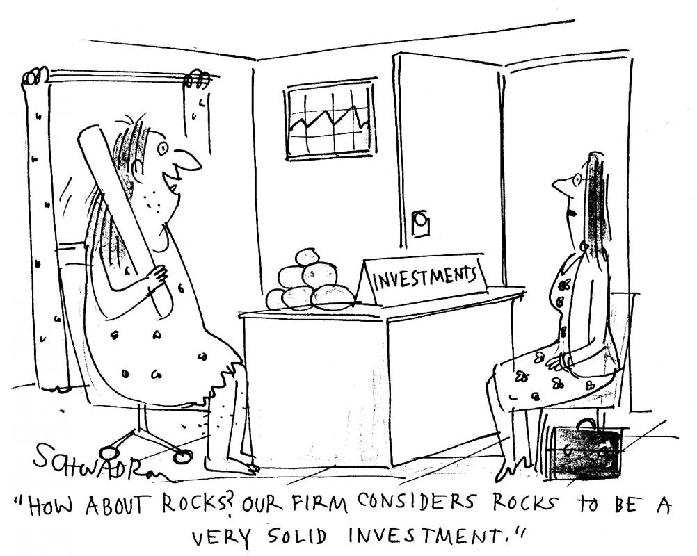 "How about rocks? Our firm considers rocks to be a very solid investment."